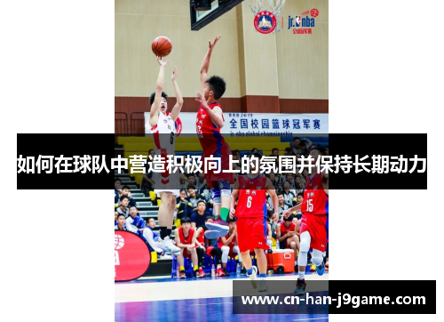 如何在球队中营造积极向上的氛围并保持长期动力