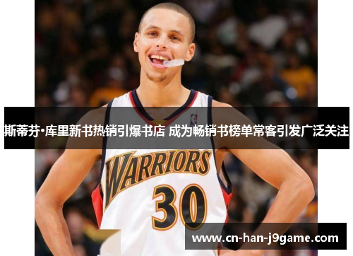 斯蒂芬·库里新书热销引爆书店 成为畅销书榜单常客引发广泛关注