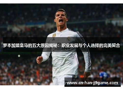 罗本加盟皇马的五大原因揭秘：职业发展与个人选择的完美契合