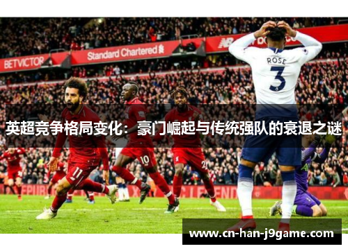 英超竞争格局变化:豪门崛起与传统强队的衰退之谜 英超竞争格局变化:豪门崛起与传统强队的衰退之谜