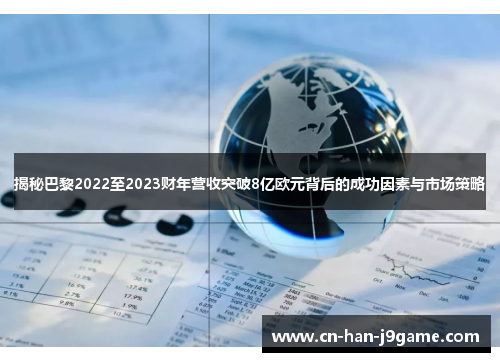 揭秘巴黎2022至2023财年营收突破8亿欧元背后的成功因素与市场策略