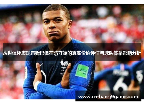 从世俱杯表现看姆巴佩在防守端的真实价值评估与球队体系影响分析 从世俱杯表现看姆巴佩在防守端的真实价值评估与球队体系影响分析