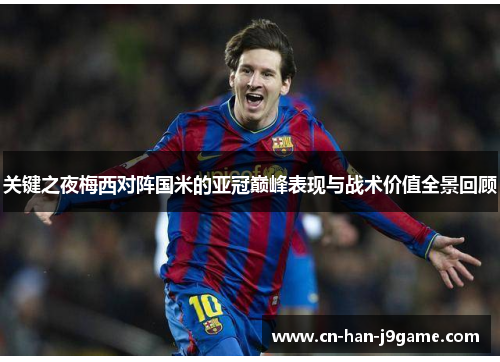 关键之夜梅西对阵国米的亚冠巅峰表现与战术价值全景回顾 关键之夜梅西对阵国米的亚冠巅峰表现与战术价值全景回顾