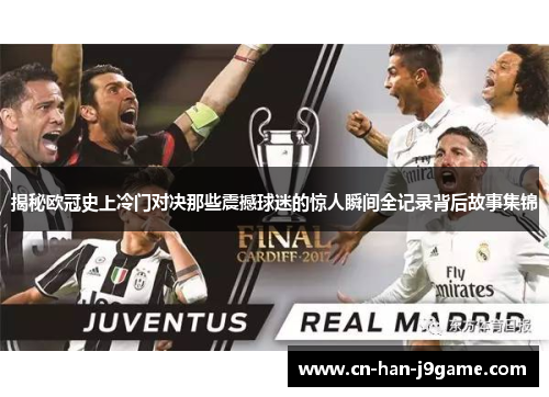 揭秘欧冠史上冷门对决那些震撼球迷的惊人瞬间全记录背后故事集锦 揭秘欧冠史上冷门对决那些震撼球迷的惊人瞬间全记录背后故事集锦
