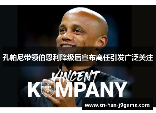 孔帕尼带领伯恩利降级后宣布离任引发广泛关注