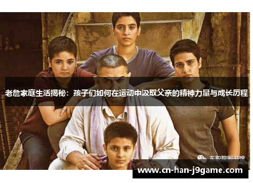 老詹家庭生活揭秘：孩子们如何在运动中汲取父亲的精神力量与成长历程