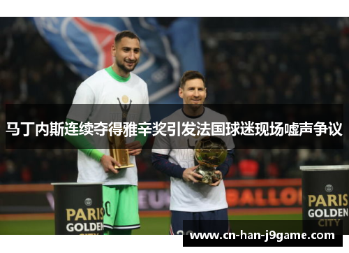 马丁内斯连续夺得雅辛奖引发法国球迷现场嘘声争议 马丁内斯连续夺得雅辛奖引发法国球迷现场嘘声争议